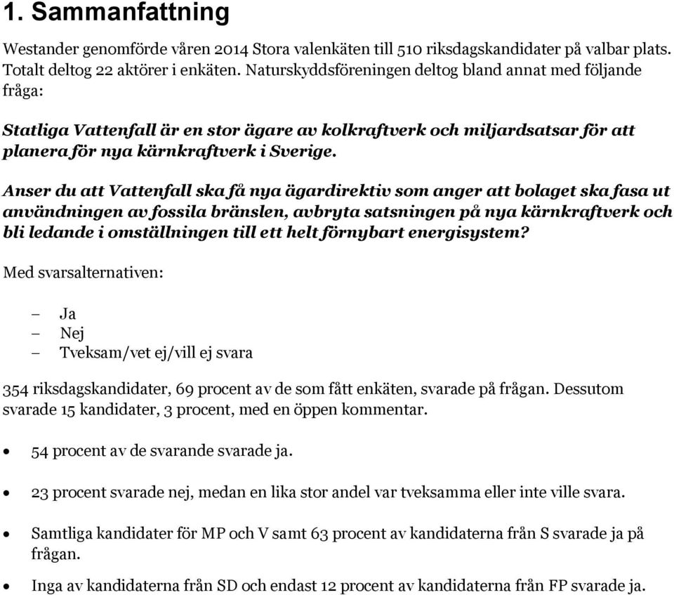 Anser du att Vattenfall ska få nya ägardirektiv som anger att bolaget ska fasa ut användningen av fossila bränslen, avbryta satsningen på nya kärnkraftverk och bli ledande i omställningen till ett