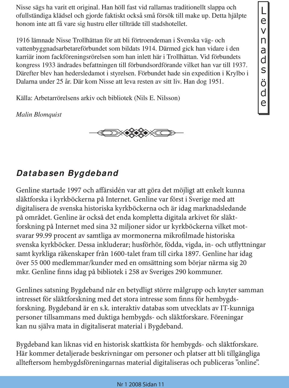 1916 lämnade Nisse Trollhättan för att bli förtroendeman i Svenska väg- och vattenbyggnadsarbetareförbundet som bildats 1914.