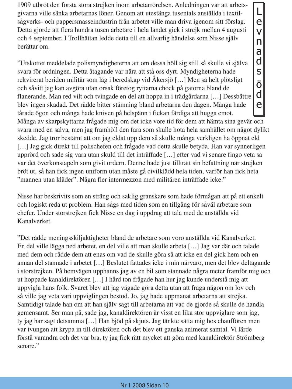 Detta gjorde att flera hundra tusen arbetare i hela landet gick i strejk mellan 4 augusti och 4 september. I Trollhättan ledde detta till en allvarlig händelse som Nisse själv berättar om.