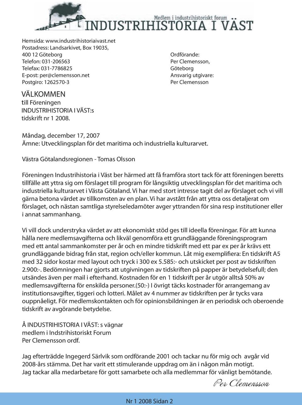 Ordförande: Per Clemensson, Göteborg Ansvarig utgivare: Per Clemensson Måndag, december 17, 2007 Ämne: Utvecklingsplan för det maritima och industriella kulturarvet.