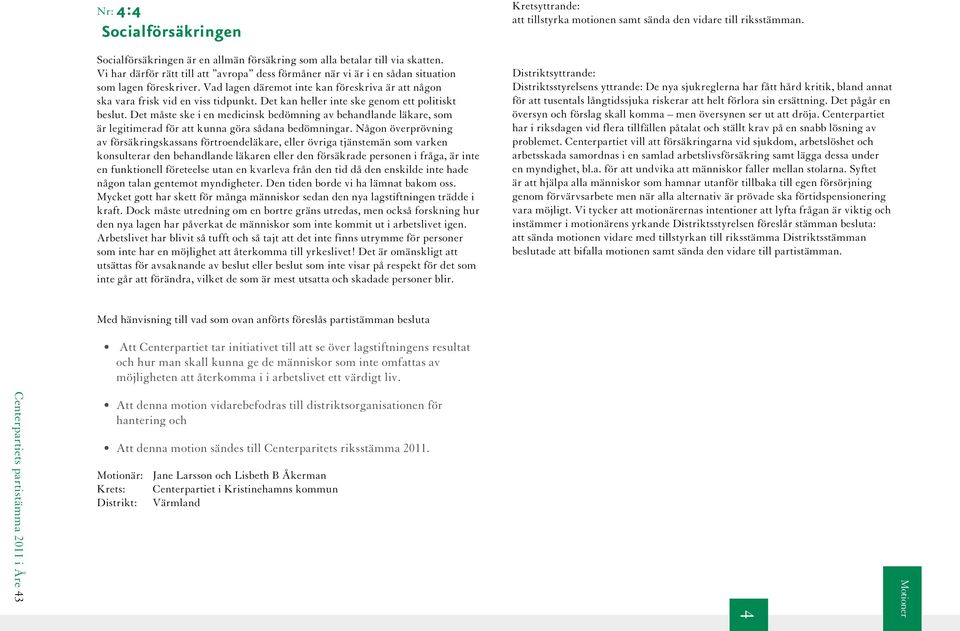 Det kan heller inte ske genom ett politiskt beslut. Det måste ske i en medicinsk bedömning av behandlande läkare, som är legitimerad för att kunna göra sådana bedömningar.