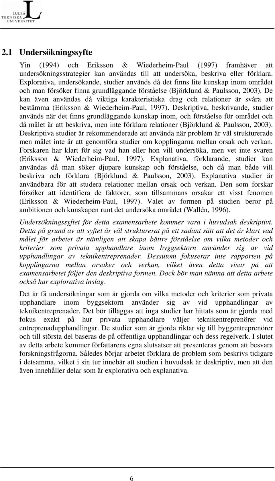 De kan även användas då viktiga karakteristiska drag och relationer är svåra att bestämma (Eriksson & Wiederheim-Paul, 1997).