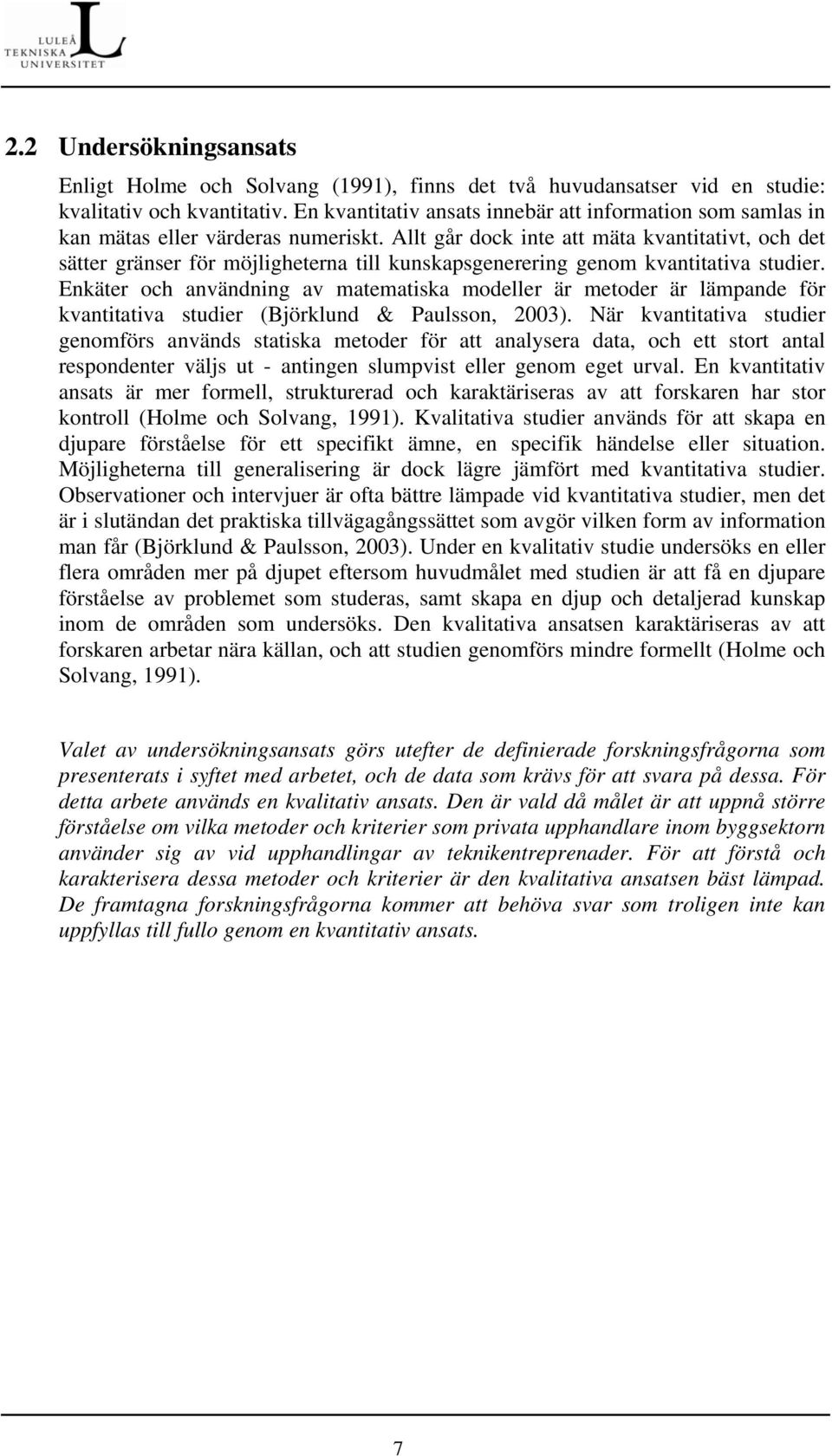 Allt går dock inte att mäta kvantitativt, och det sätter gränser för möjligheterna till kunskapsgenerering genom kvantitativa studier.