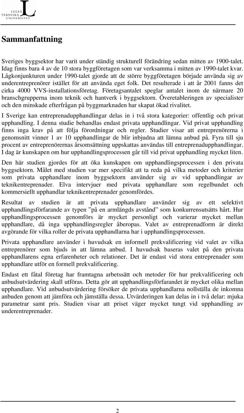 Lågkonjunkturen under 1990-talet gjorde att de större byggföretagen började använda sig av underentreprenörer istället för att använda eget folk.