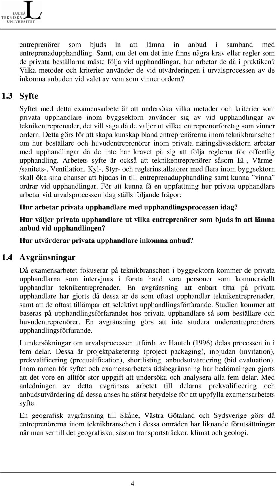 Vilka metoder och kriterier använder de vid utvärderingen i urvalsprocessen av de inkomna anbuden vid valet av vem som vinner ordern? 1.