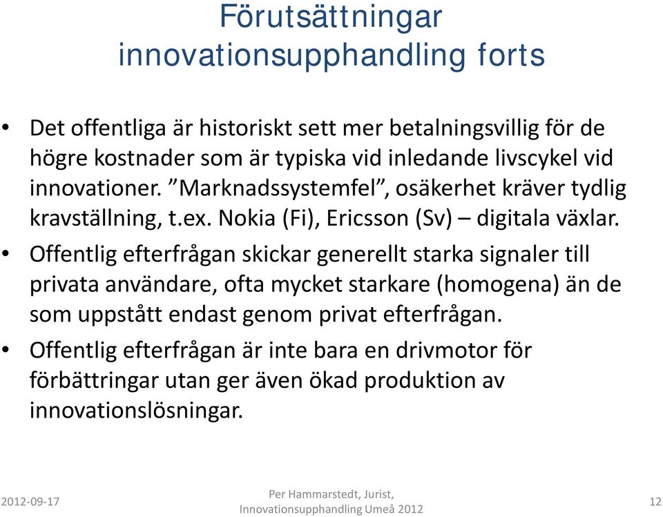 Offentlig efterfrågan skickar generellt starka signaler till privata användare, ofta mycket starkare (homogena) än de som uppstått endast genom