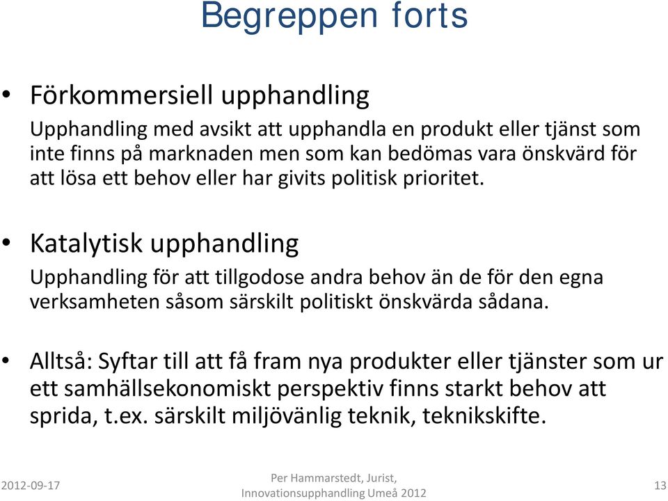 Katalytisk upphandling Upphandling för att tillgodose andra behov än de för den egna verksamheten såsom särskilt politiskt önskvärda sådana.