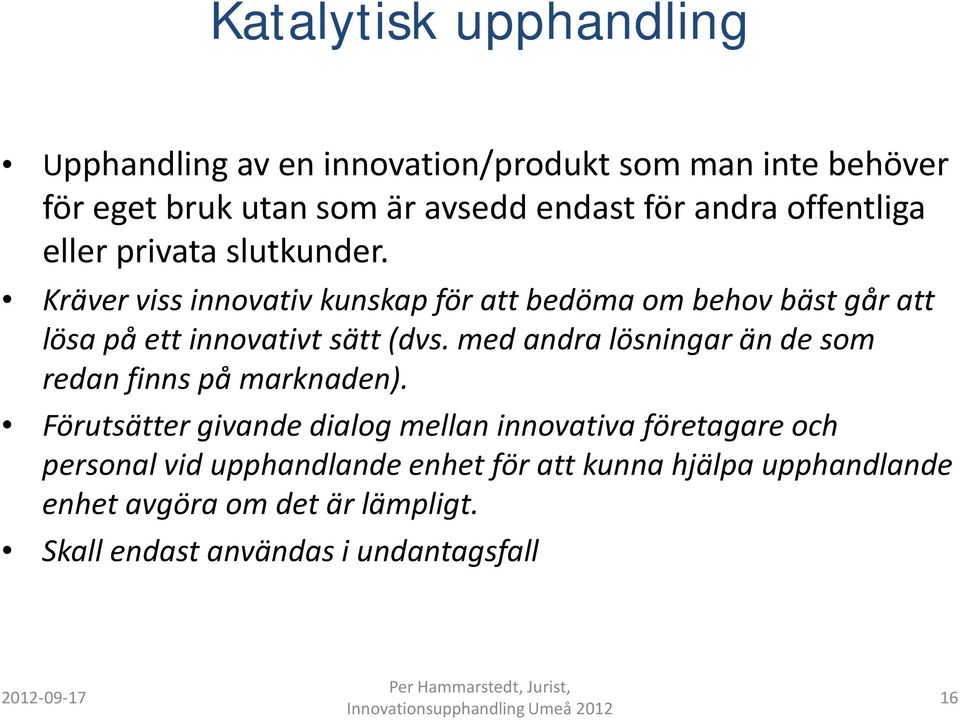 Kräver viss innovativ kunskap för att bedöma om behov bäst går att lösa på ett innovativt sätt (dvs.