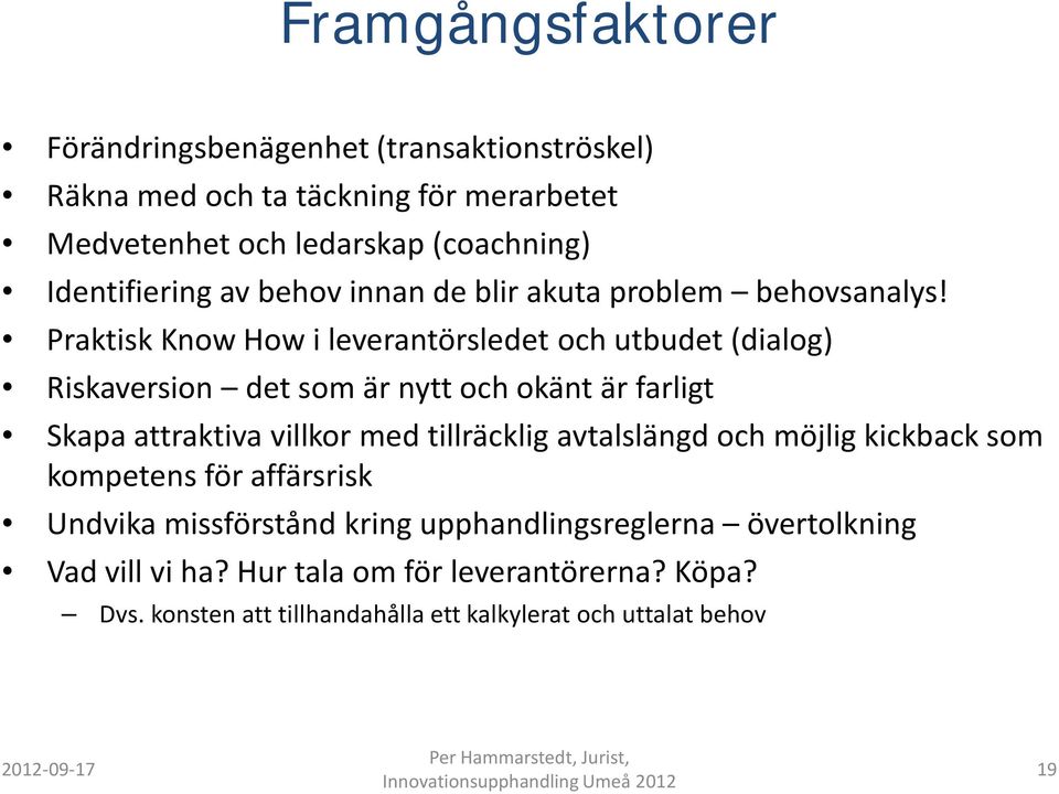 Praktisk Know How i leverantörsledet och utbudet (dialog) Riskaversion det som är nytt och okänt är farligt Skapa attraktiva villkor med tillräcklig