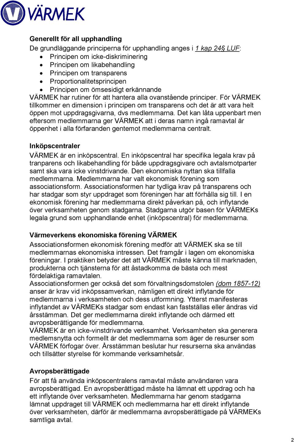 För VÄRMEK tillkommer en dimension i principen om transparens och det är att vara helt öppen mot uppdragsgivarna, dvs medlemmarna.