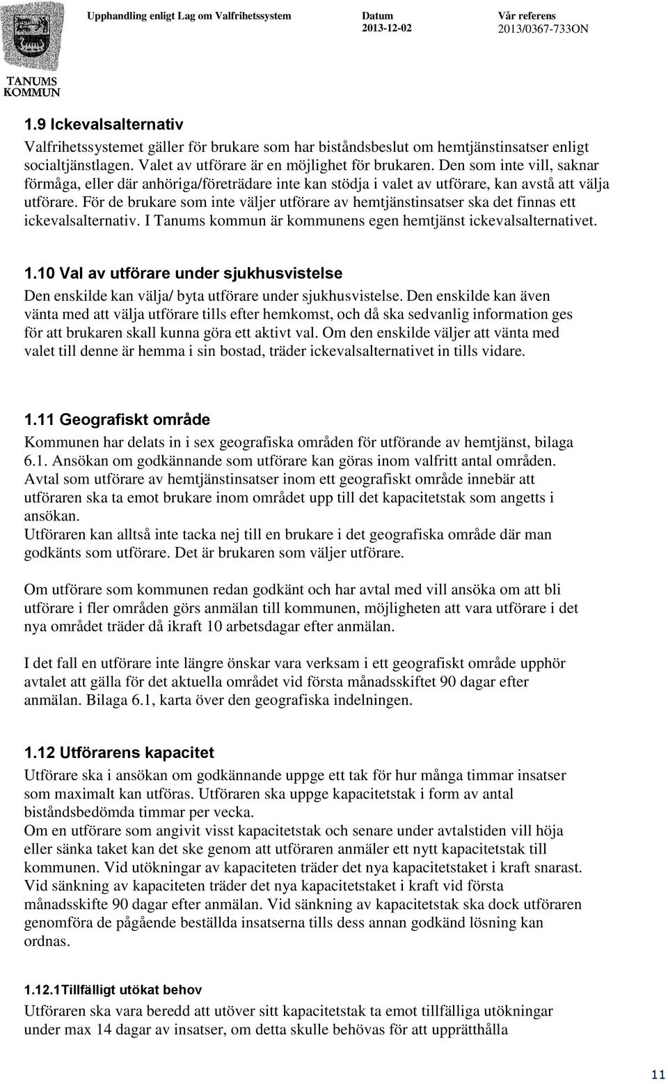 För de brukare som inte väljer utförare av hemtjänstinsatser ska det finnas ett ickevalsalternativ. I Tanums kommun är kommunens egen hemtjänst ickevalsalternativet. 1.