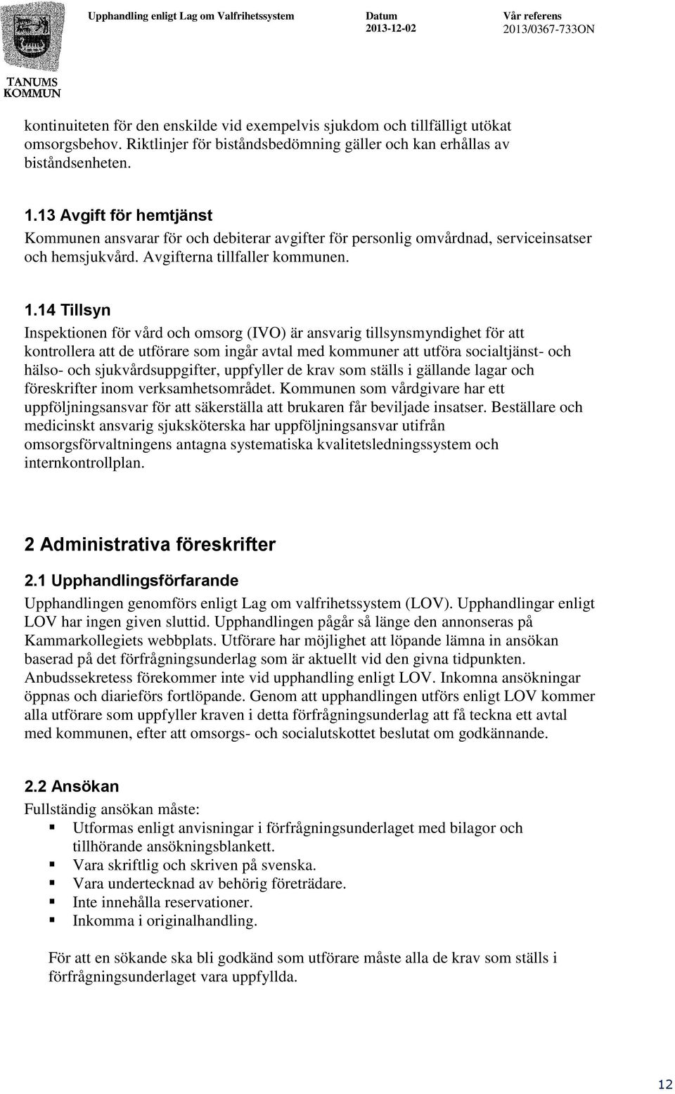 14 Tillsyn Inspektionen för vård och omsorg (IVO) är ansvarig tillsynsmyndighet för att kontrollera att de utförare som ingår avtal med kommuner att utföra socialtjänst- och hälso- och