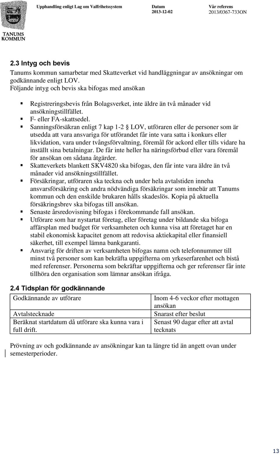 Sanningsförsäkran enligt 7 kap 1-2 LOV, utföraren eller de personer som är utsedda att vara ansvariga för utförandet får inte vara satta i konkurs eller likvidation, vara under tvångsförvaltning,