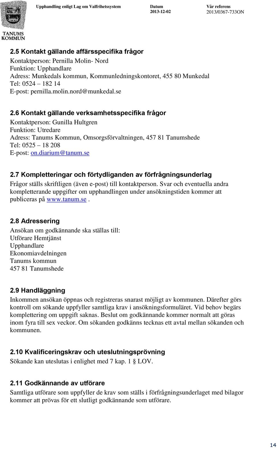 6 Kontakt gällande verksamhetsspecifika frågor Kontaktperson: Gunilla Hultgren Funktion: Utredare Adress: Tanums Kommun, Omsorgsförvaltningen, 457 81 Tanumshede Tel: 0525 18 208 E-post: on.