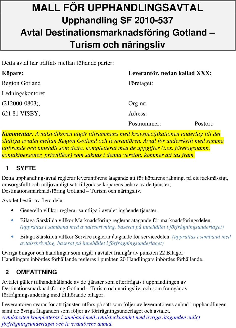 underlag till det slutliga avtalet mellan Region Gotland och leverantören. Avtal för underskrift med samma utförande och innehåll som detta, kompletterat med de uppgifter (t.ex.