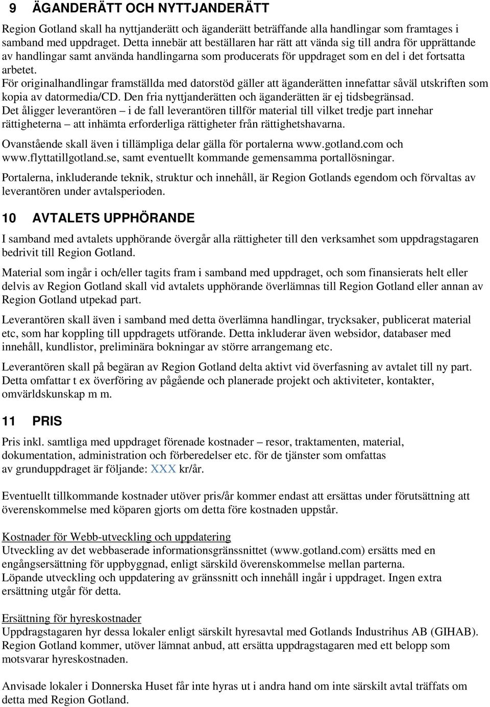 För originalhandlingar framställda med datorstöd gäller att äganderätten innefattar såväl utskriften som kopia av datormedia/cd. Den fria nyttjanderätten och äganderätten är ej tidsbegränsad.