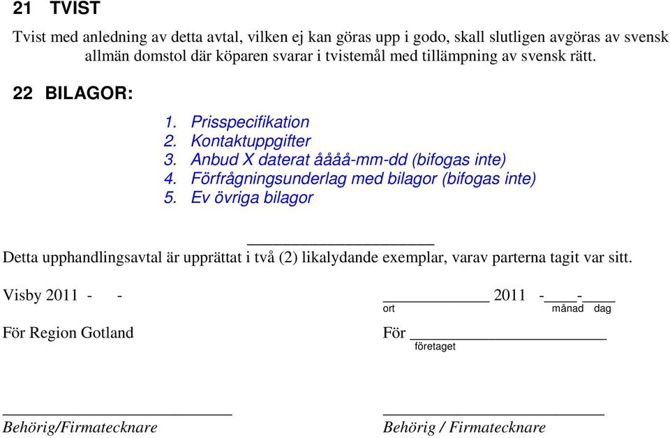 Anbud X daterat åååå-mm-dd (bifogas inte) 4. Förfrågningsunderlag med bilagor (bifogas inte) 5.