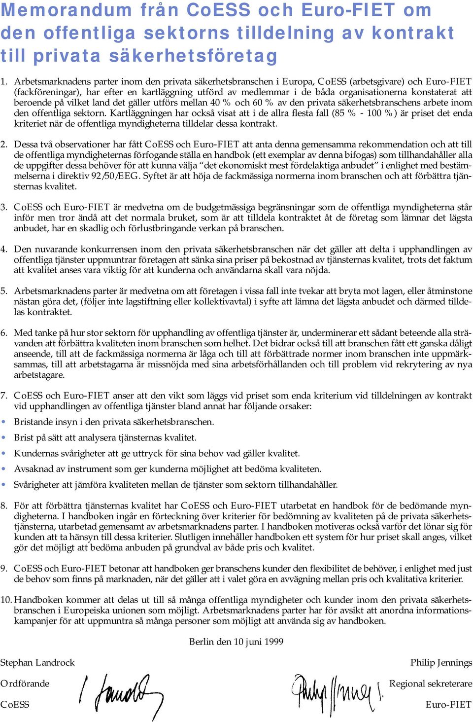 konstaterat att beroende på vilket land det gäller utförs mellan 40 % och 60 % av den privata säkerhetsbranschens arbete inom den offentliga sektorn.