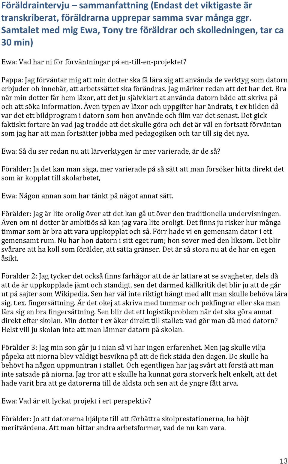 Pappa: Jag förväntar mig att min dotter ska få lära sig att använda de verktyg som datorn erbjuder oh innebär, att arbetssättet ska förändras. Jag märker redan att det har det.