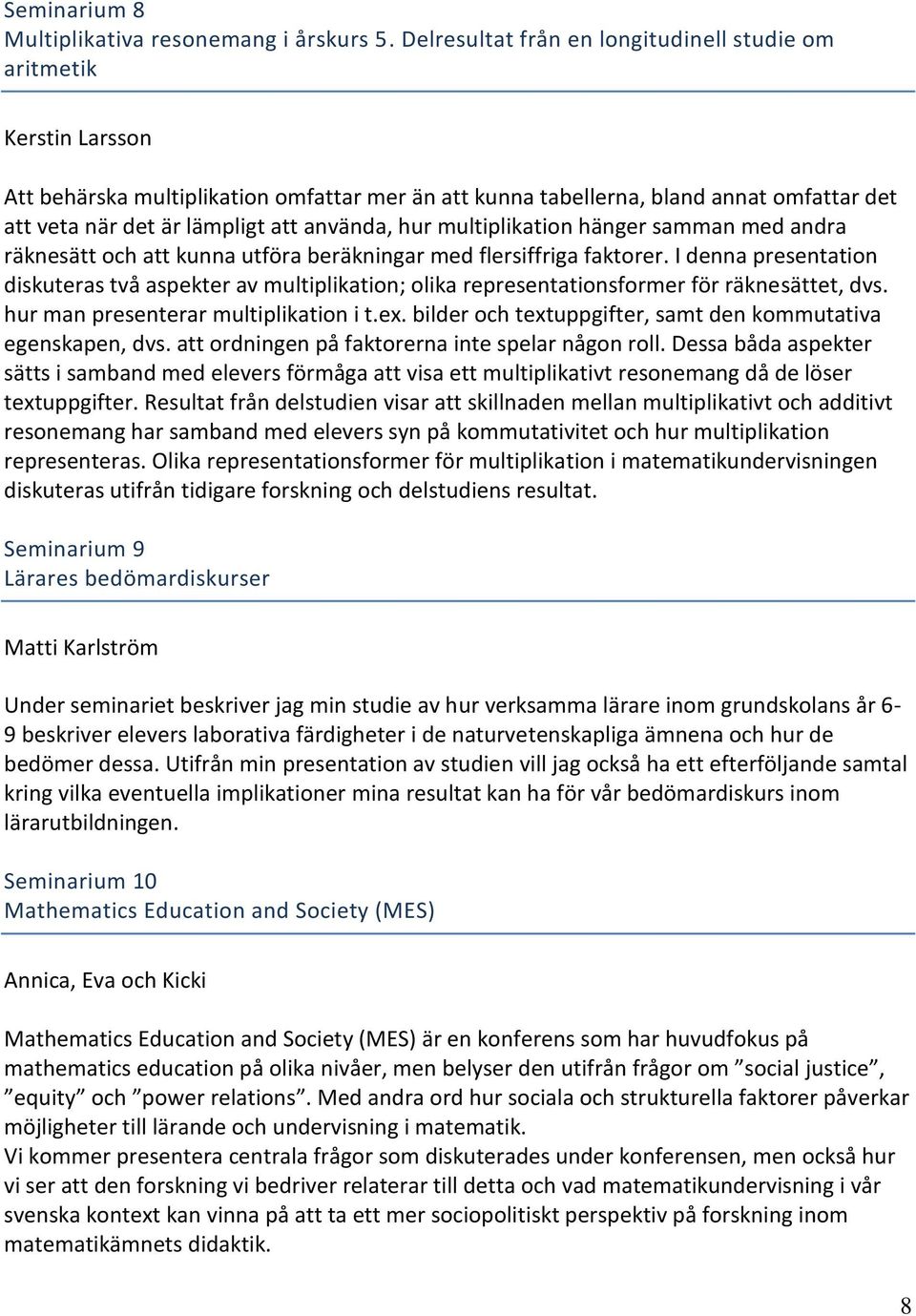 använda, hur multiplikation hänger samman med andra räknesätt och att kunna utföra beräkningar med flersiffriga faktorer.