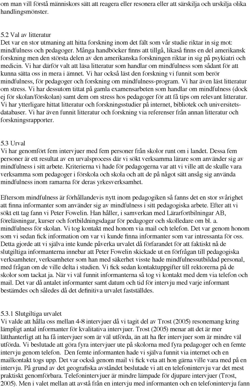 Många handböcker finns att tillgå, likaså finns en del amerikansk forskning men den största delen av den amerikanska forskningen riktar in sig på psykiatri och medicin.