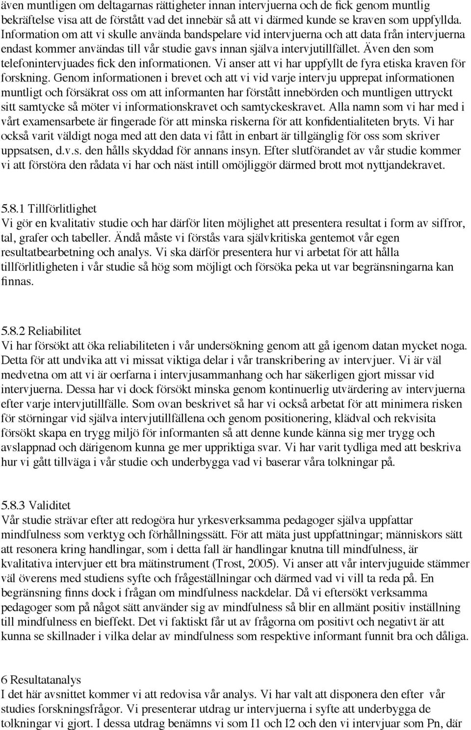 Även den som telefonintervjuades fick den informationen. Vi anser att vi har uppfyllt de fyra etiska kraven för forskning.