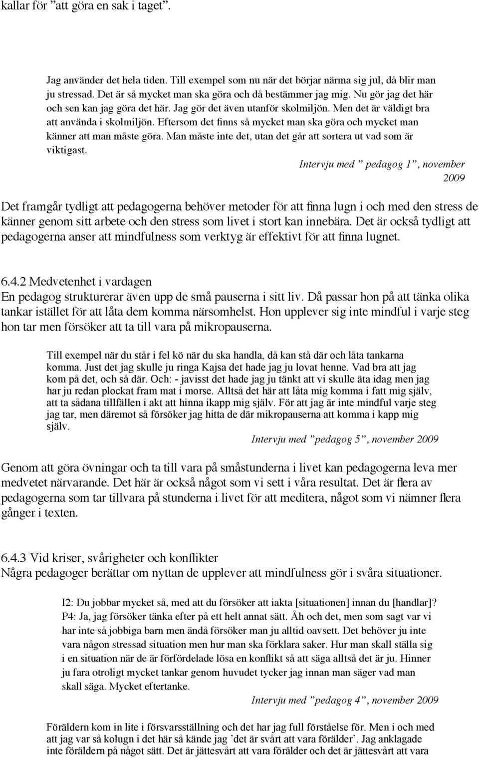 Eftersom det finns så mycket man ska göra och mycket man känner att man måste göra. Man måste inte det, utan det går att sortera ut vad som är viktigast.