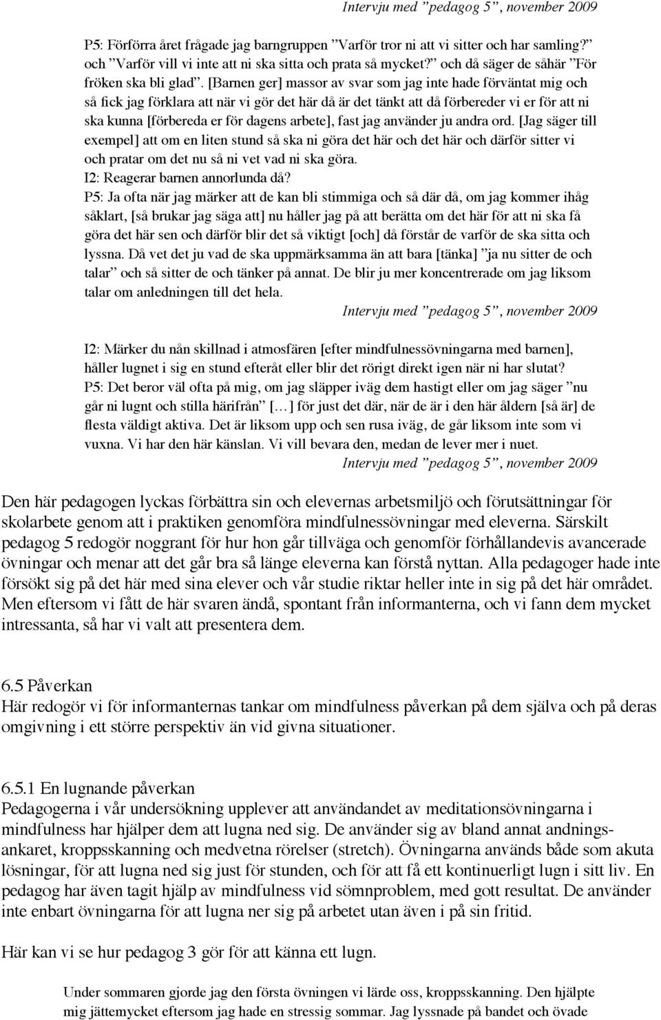 [Barnen ger] massor av svar som jag inte hade förväntat mig och så fick jag förklara att när vi gör det här då är det tänkt att då förbereder vi er för att ni ska kunna [förbereda er för dagens