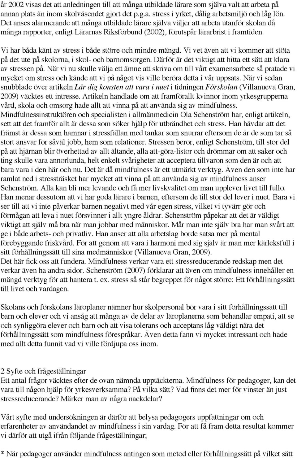 Vi har båda känt av stress i både större och mindre mängd. Vi vet även att vi kommer att stöta på det ute på skolorna, i skol- och barnomsorgen.