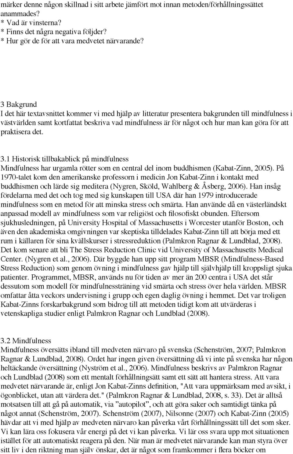 för att praktisera det. 3.1 Historisk tillbakablick på mindfulness Mindfulness har urgamla rötter som en central del inom buddhismen (Kabat-Zinn, 2005).