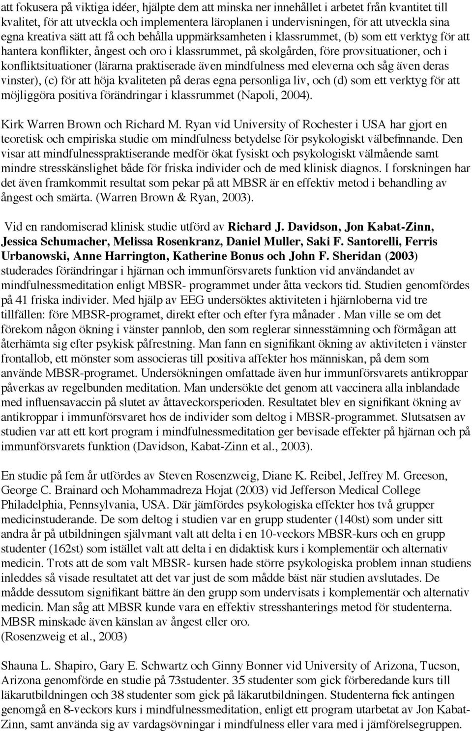 konfliktsituationer (lärarna praktiserade även mindfulness med eleverna och såg även deras vinster), (c) för att höja kvaliteten på deras egna personliga liv, och (d) som ett verktyg för att