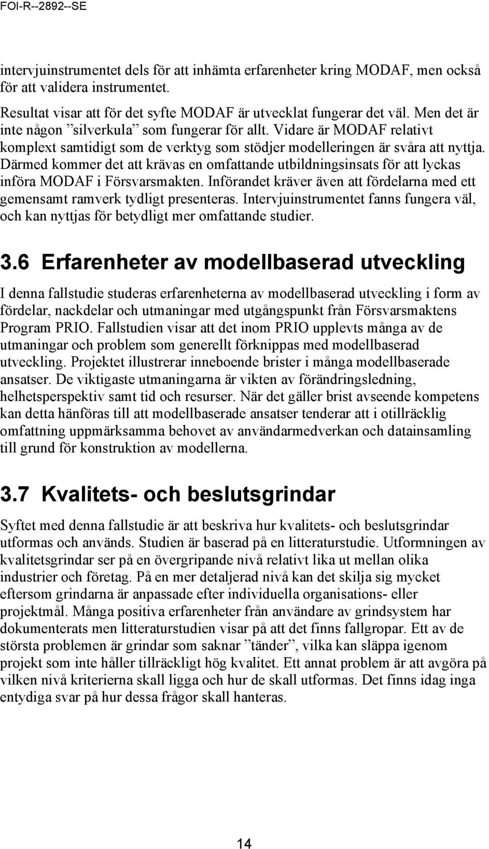 Därmed kommer det att krävas en omfattande utbildningsinsats för att lyckas införa MODAF i Försvarsmakten. Införandet kräver även att fördelarna med ett gemensamt ramverk tydligt presenteras.