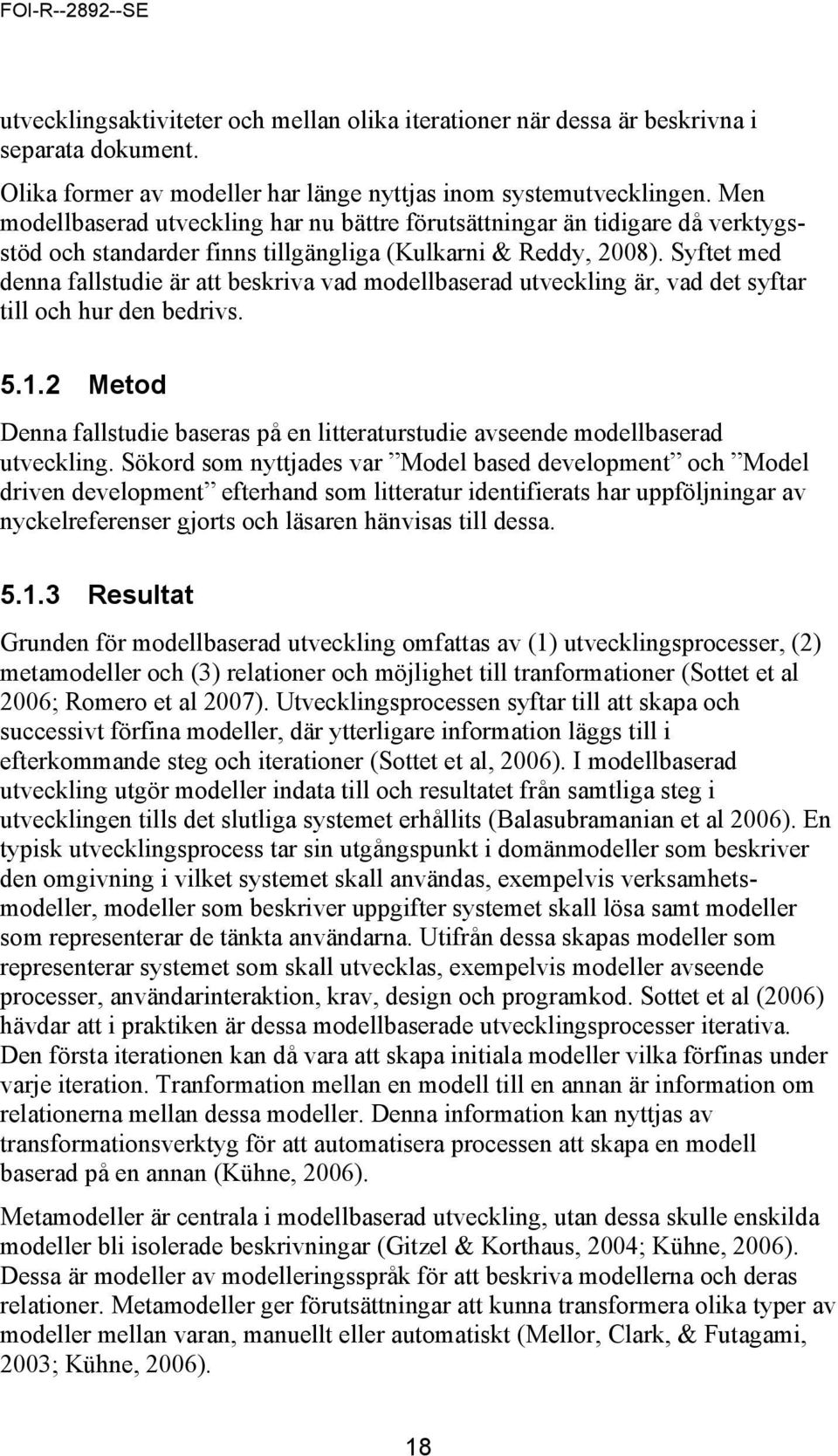 Syftet med denna fallstudie är att beskriva vad modellbaserad utveckling är, vad det syftar till och hur den bedrivs. 5.1.