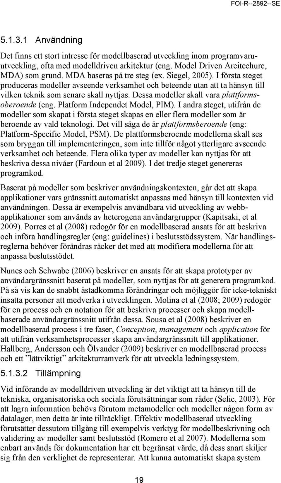 Dessa modeller skall vara plattformsoberoende (eng. Platform Independet Model, PIM).