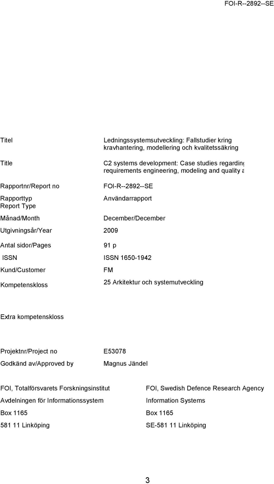 p ISSN ISSN 1650-1942 Kund/Customer FM Kompetenskloss 25 Arkitektur och systemutveckling Extra kompetenskloss Projektnr/Project no Godkänd av/approved by E53078 Magnus Jändel FOI,