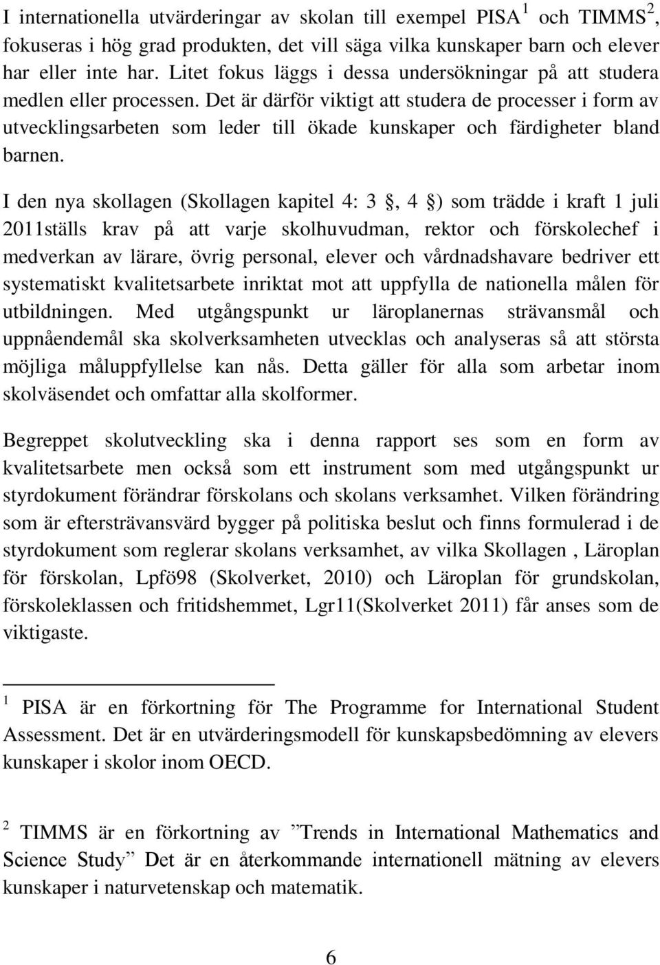 Det är därför viktigt att studera de processer i form av utvecklingsarbeten som leder till ökade kunskaper och färdigheter bland barnen.