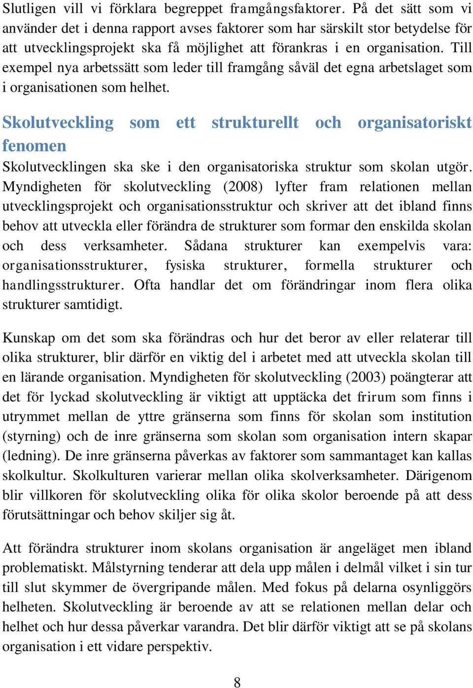 Till exempel nya arbetssätt som leder till framgång såväl det egna arbetslaget som i organisationen som helhet.