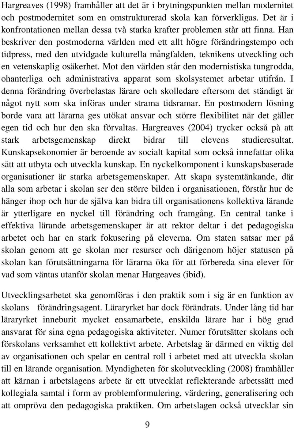 Han beskriver den postmoderna världen med ett allt högre förändringstempo och tidpress, med den utvidgade kulturella mångfalden, teknikens utveckling och en vetenskaplig osäkerhet.