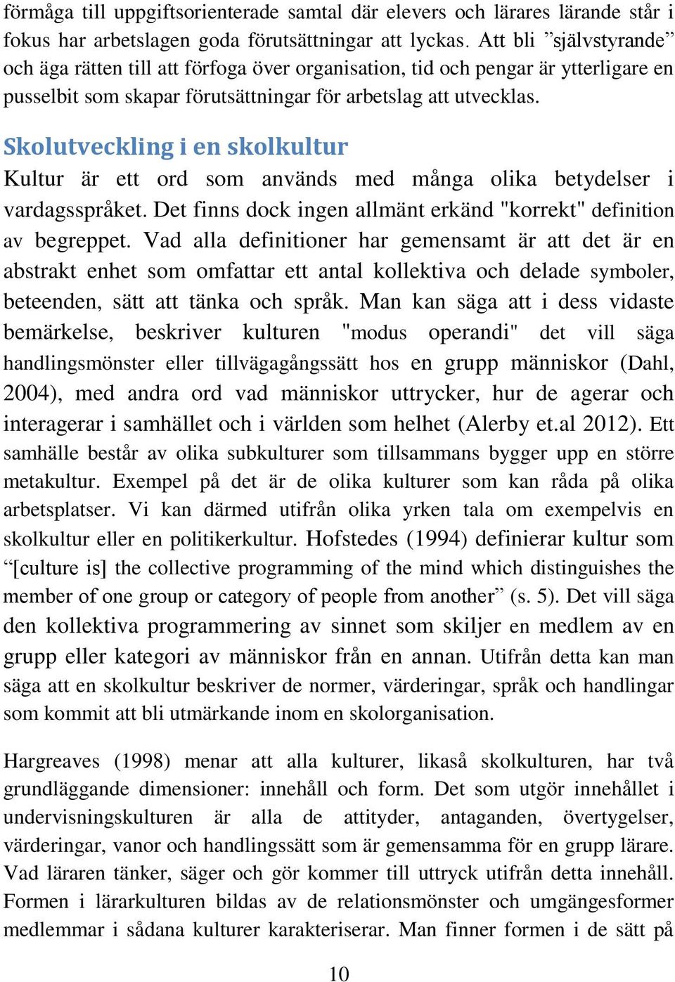 Skolutveckling i en skolkultur Kultur är ett ord som används med många olika betydelser i vardagsspråket. Det finns dock ingen allmänt erkänd "korrekt" definition av begreppet.