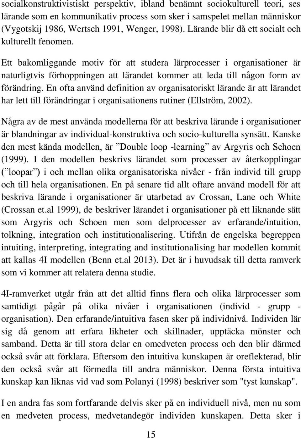 Ett bakomliggande motiv för att studera lärprocesser i organisationer är naturligtvis förhoppningen att lärandet kommer att leda till någon form av förändring.