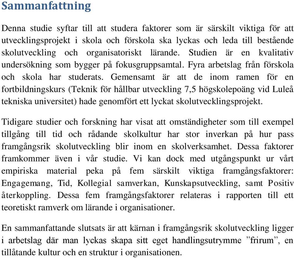 Gemensamt är att de inom ramen för en fortbildningskurs (Teknik för hållbar utveckling 7,5 högskolepoäng vid Luleå tekniska universitet) hade genomfört ett lyckat skolutvecklingsprojekt.