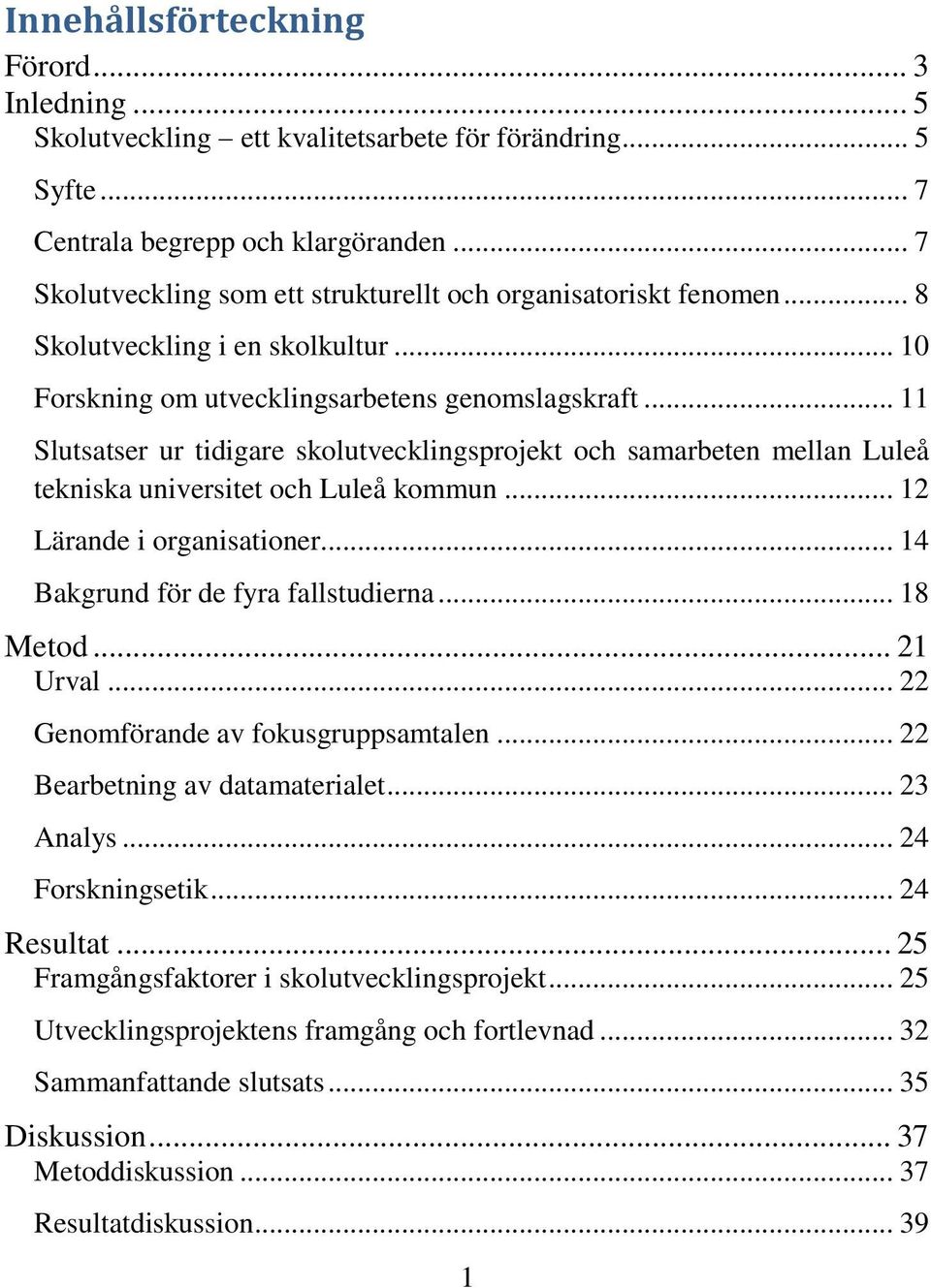 .. 11 Slutsatser ur tidigare skolutvecklingsprojekt och samarbeten mellan Luleå tekniska universitet och Luleå kommun... 12 Lärande i organisationer... 14 Bakgrund för de fyra fallstudierna... 18 Metod.