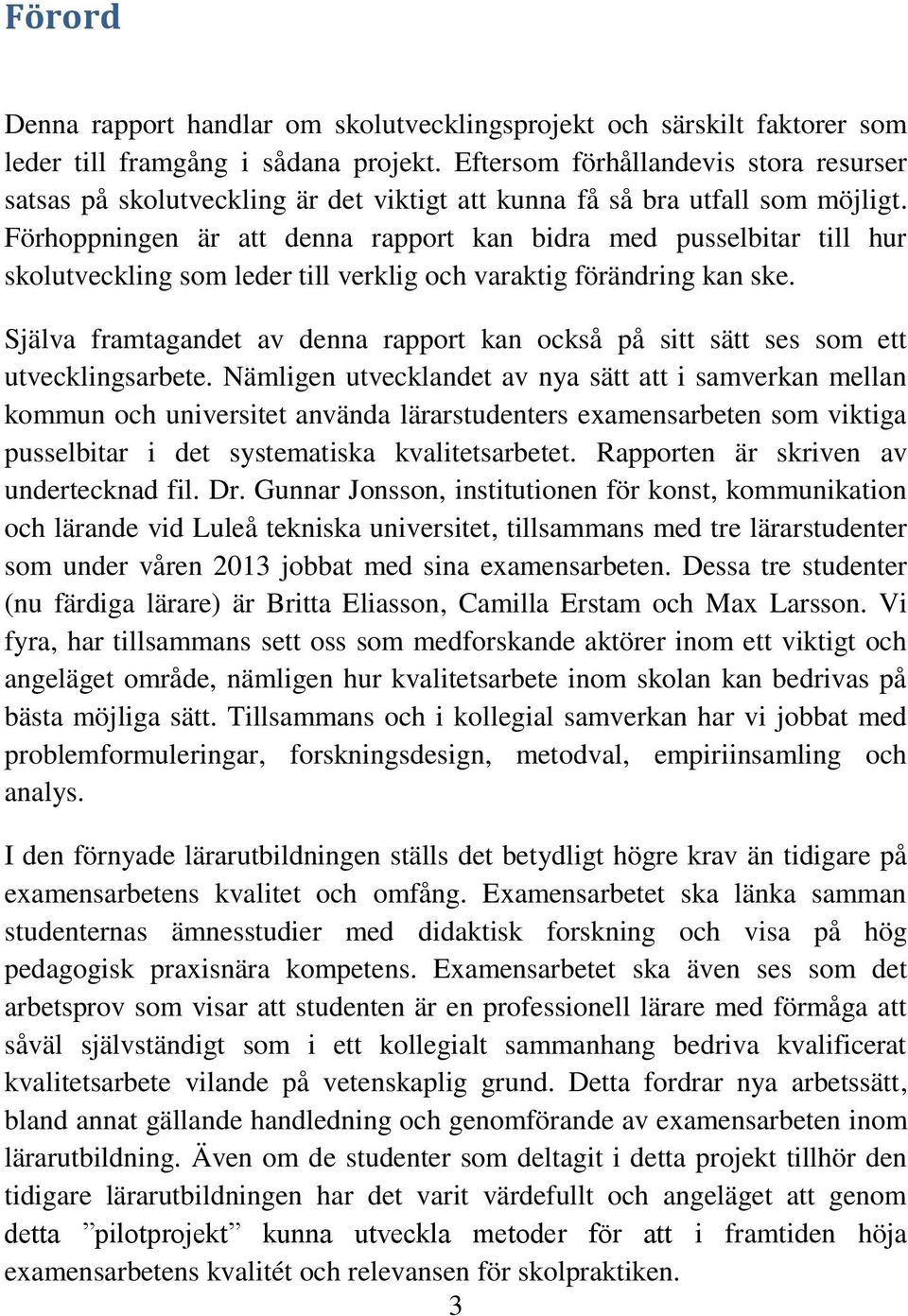 Förhoppningen är att denna rapport kan bidra med pusselbitar till hur skolutveckling som leder till verklig och varaktig förändring kan ske.