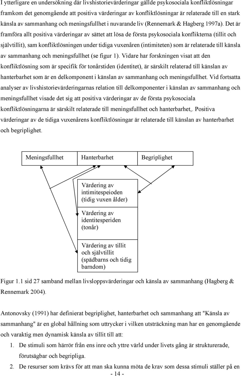 Det är framföra allt positiva värderingar av sättet att lösa de första psykosociala konflikterna (tillit och självtillit), sam konfliktlösningen under tidiga vuxenåren (intimiteten) som är relaterade