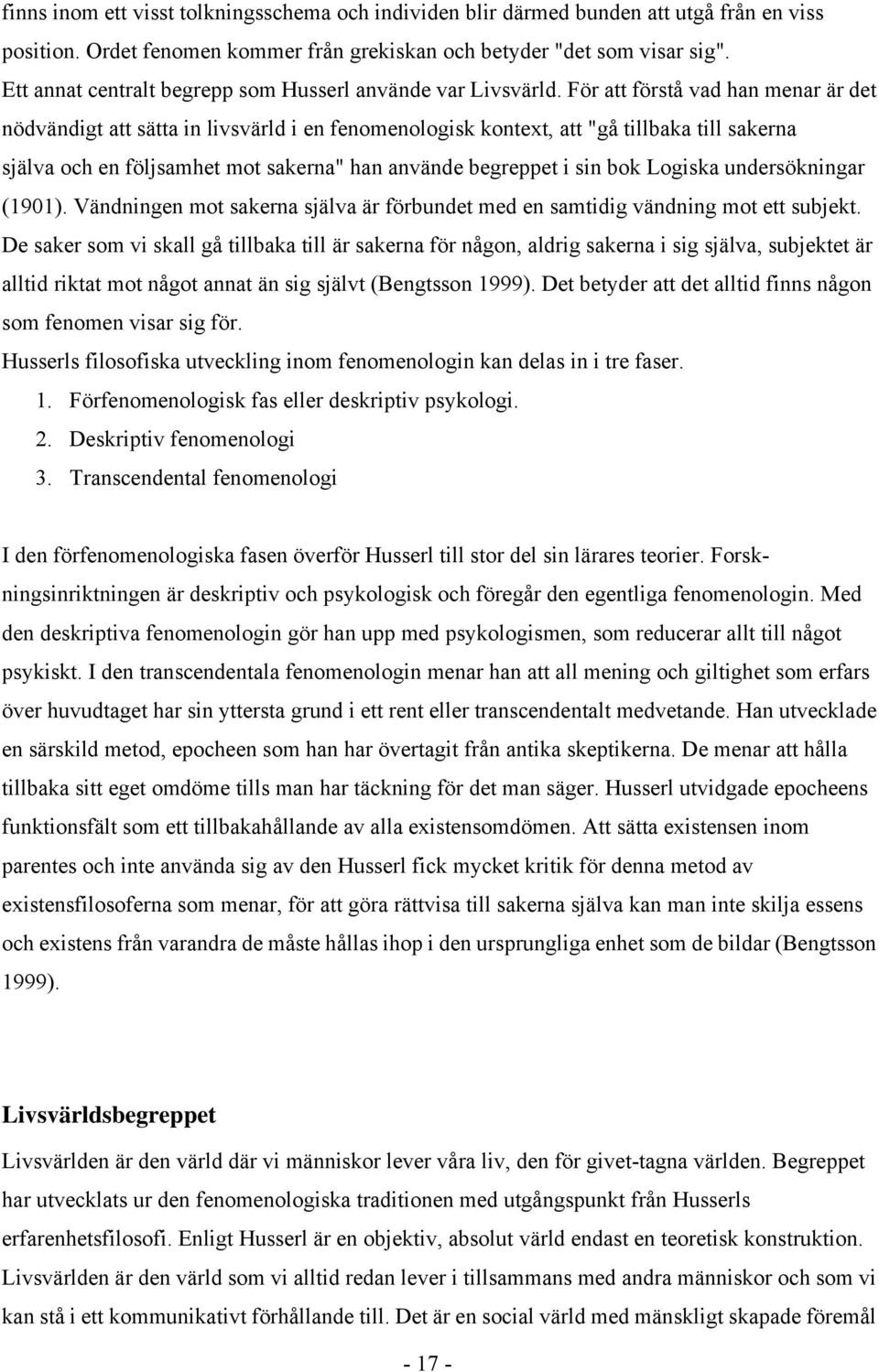 För att förstå vad han menar är det nödvändigt att sätta in livsvärld i en fenomenologisk kontext, att "gå tillbaka till sakerna själva och en följsamhet mot sakerna" han använde begreppet i sin bok