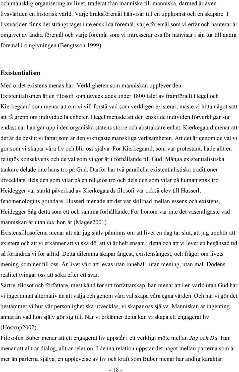 andra föremål i omgivningen (Bengtsson 1999). Existentialism Med ordet existens menas här: Verkligheten som människan upplever den.