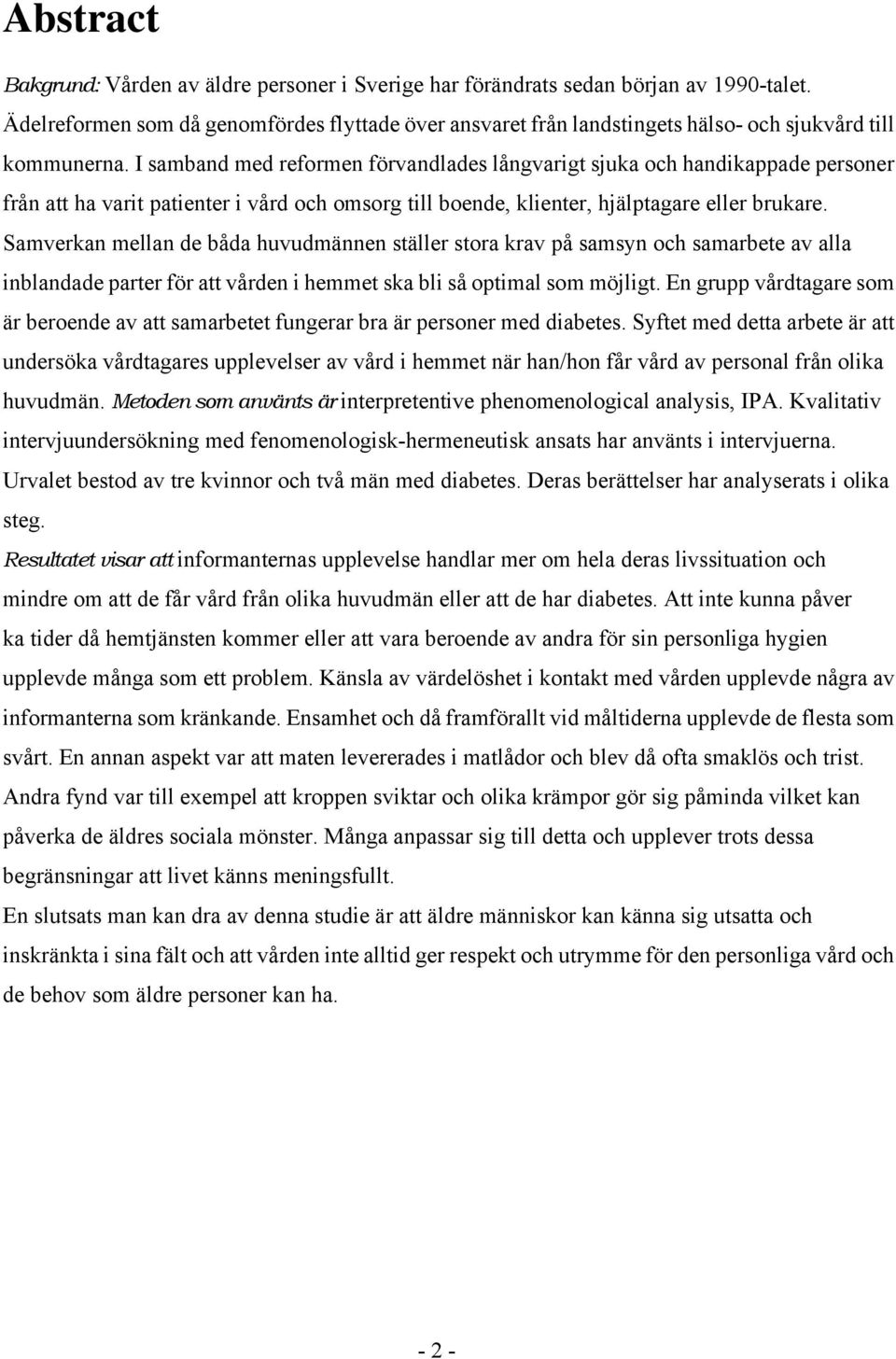 I samband med reformen förvandlades långvarigt sjuka och handikappade personer från att ha varit patienter i vård och omsorg till boende, klienter, hjälptagare eller brukare.