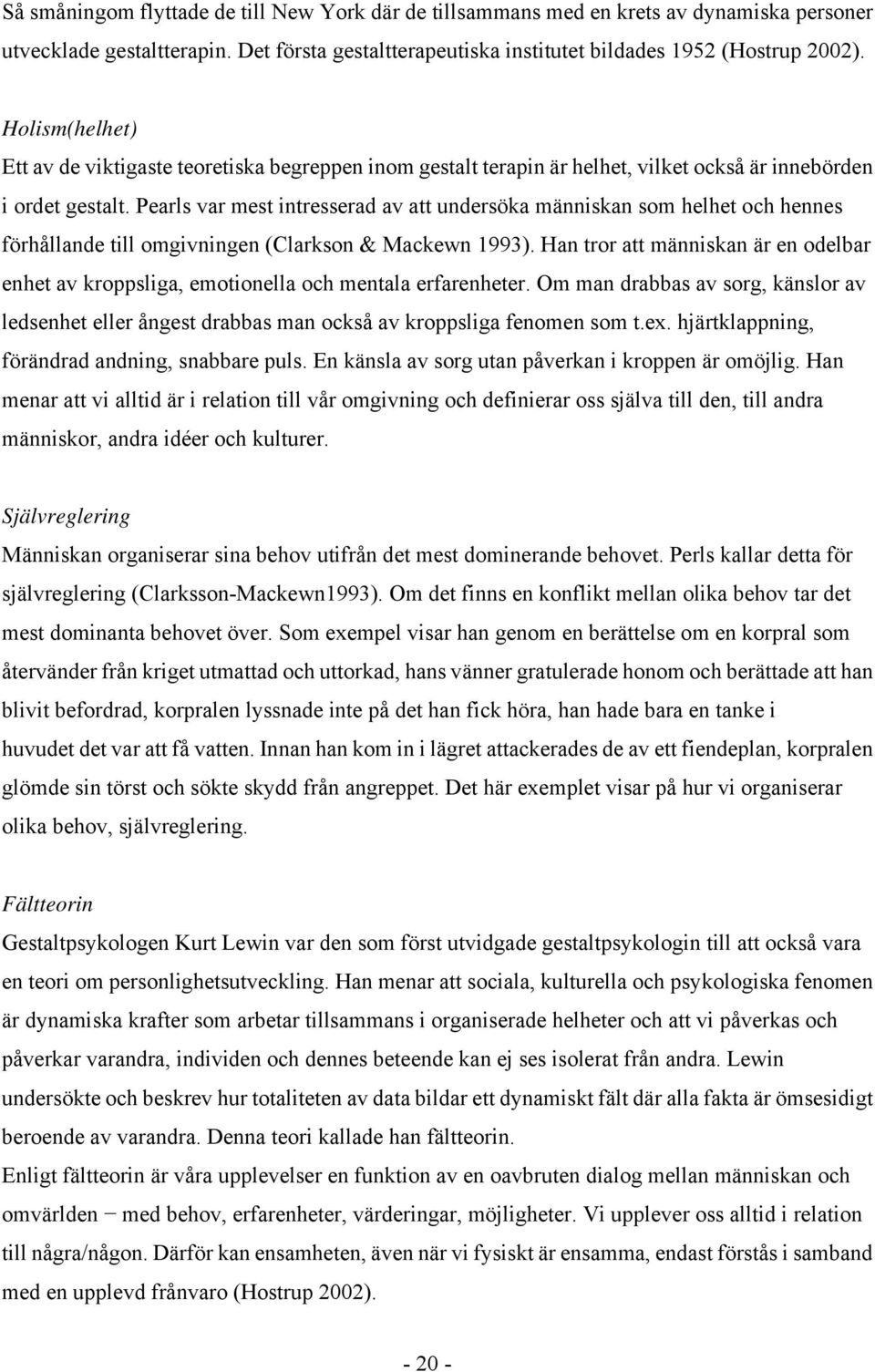 Pearls var mest intresserad av att undersöka människan som helhet och hennes förhållande till omgivningen (Clarkson & Mackewn 1993).