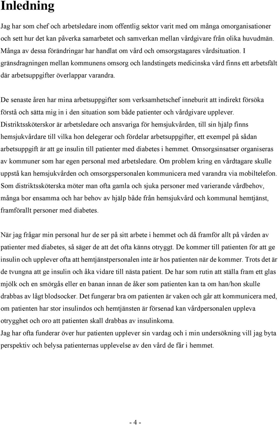 I gränsdragningen mellan kommunens omsorg och landstingets medicinska vård finns ett arbetsfält där arbetsuppgifter överlappar varandra.