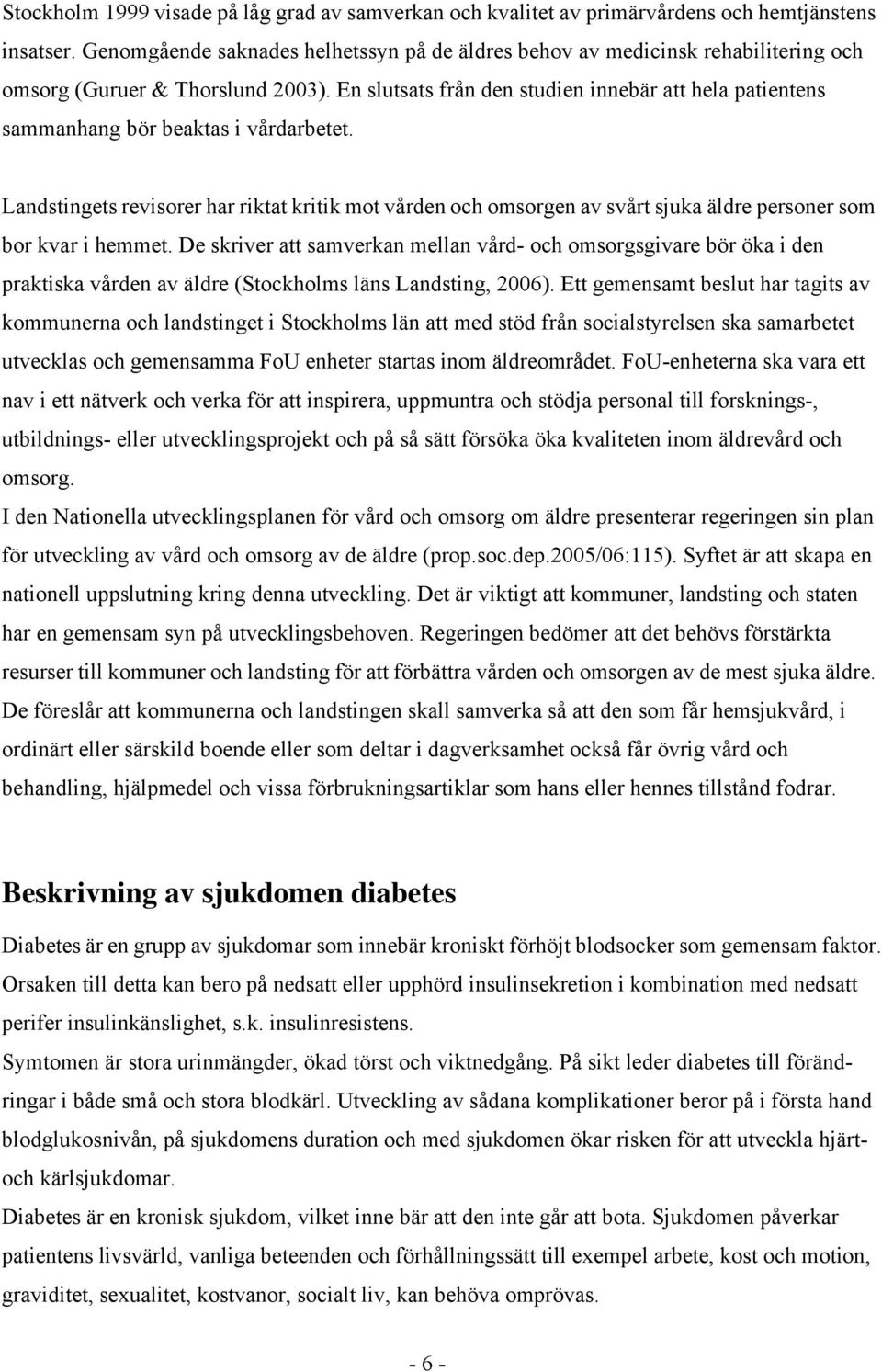 En slutsats från den studien innebär att hela patientens sammanhang bör beaktas i vårdarbetet.